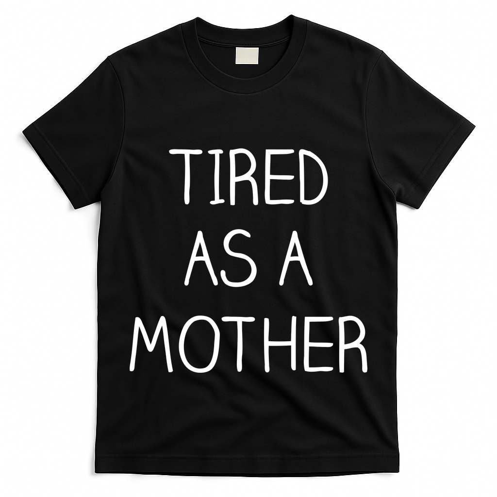 Tired As A Mother Cute T-Shirt