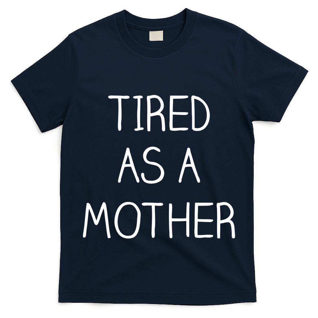 Tired As A Mother Cute T-Shirt