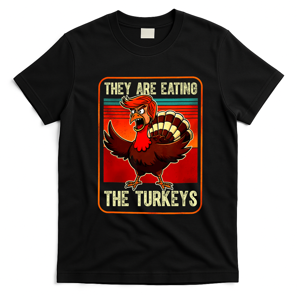 They Are Eating The Turkeys Funny Donald Trump Thanksgiving T-Shirt - Black