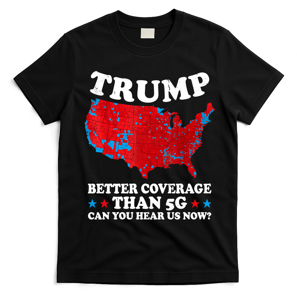 Trump Better Coverage Than 5g Can You Hear Us Now Map 2024 Election T-Shirt - Black