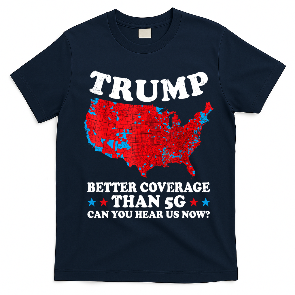 Trump Better Coverage Than 5g Can You Hear Us Now Map 2024 Election T-Shirt - Navy Blue