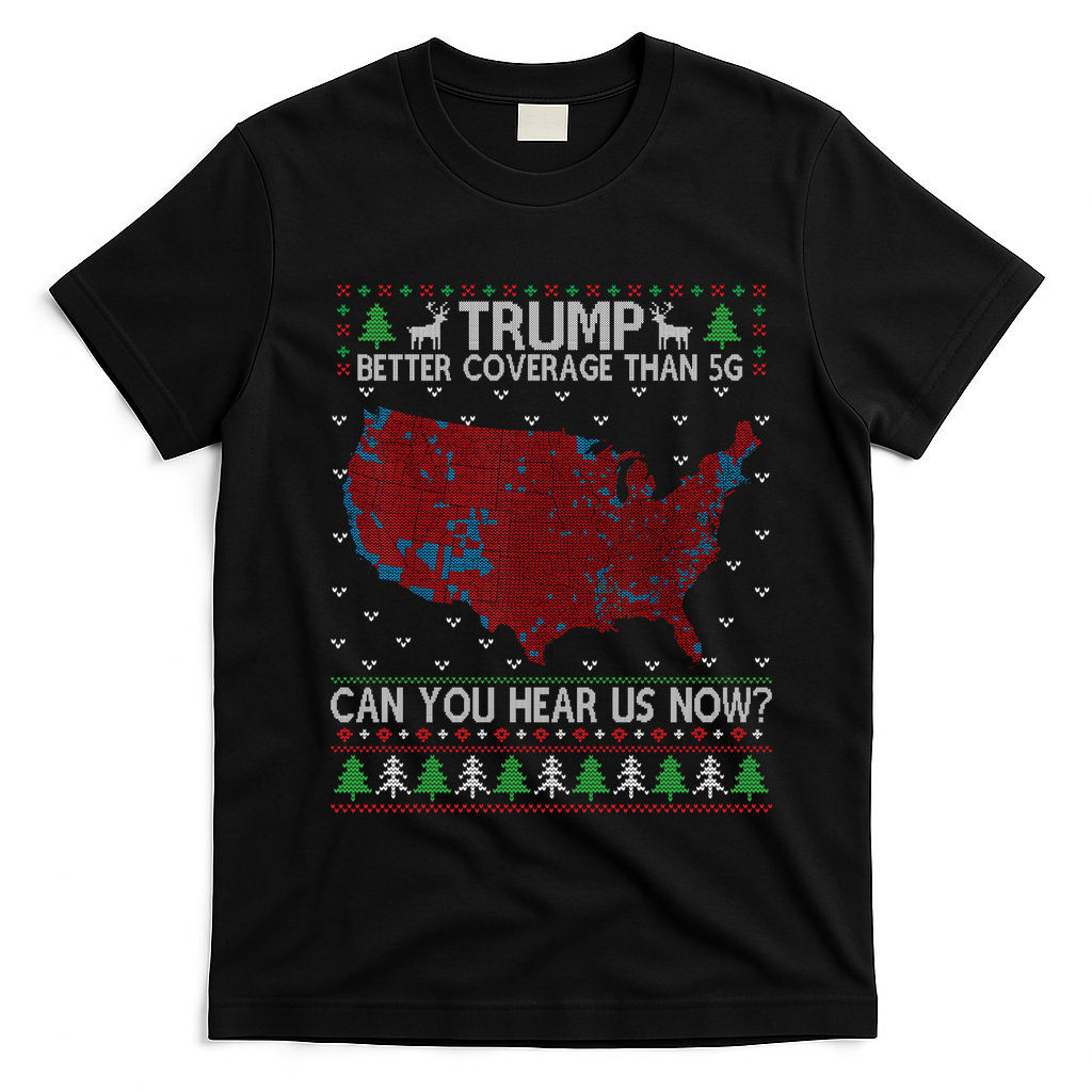 Trump Better Coverage Than 5g Can You Hear Us Now Chirtsmas Ugly T-Shirt - Black