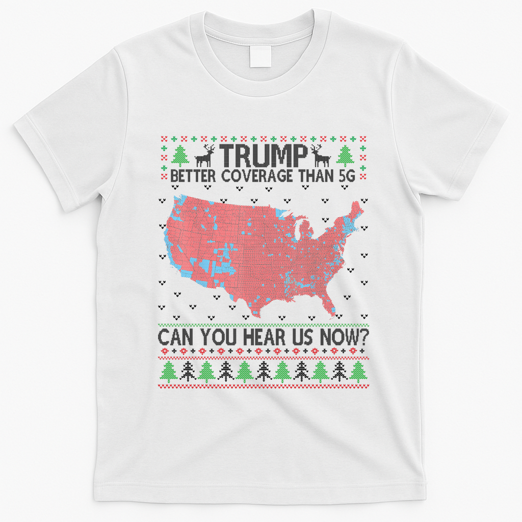 Trump Better Coverage Than 5g Can You Hear Us Now Chirtsmas Ugly T-Shirt - White
