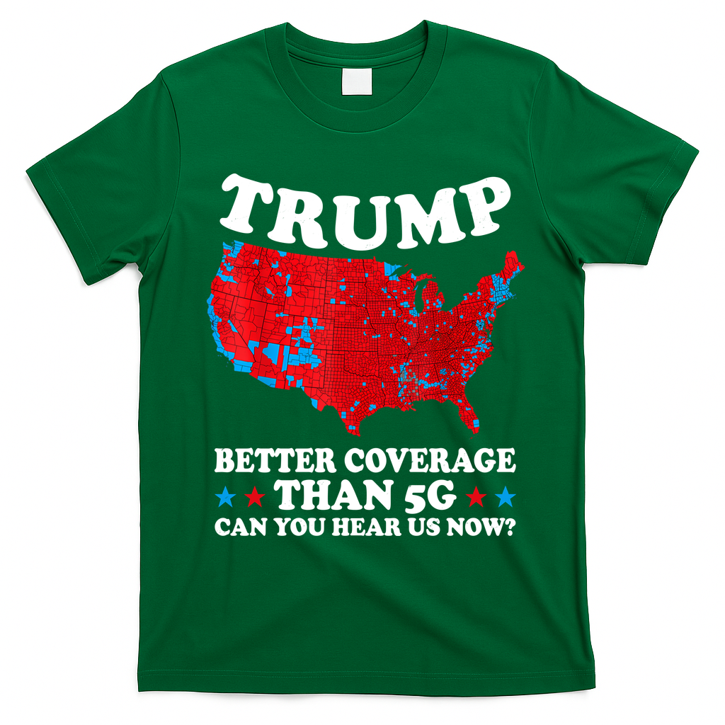 Trump Better Coverage Than 5g Can You Hear Us Now Usa Funny T-Shirt - Irish Green