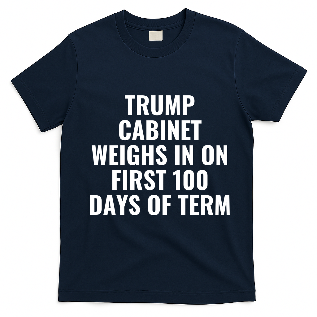 Trump Cabinet Weighs In On First 100 Days Of Term T-Shirt - Navy Blue
