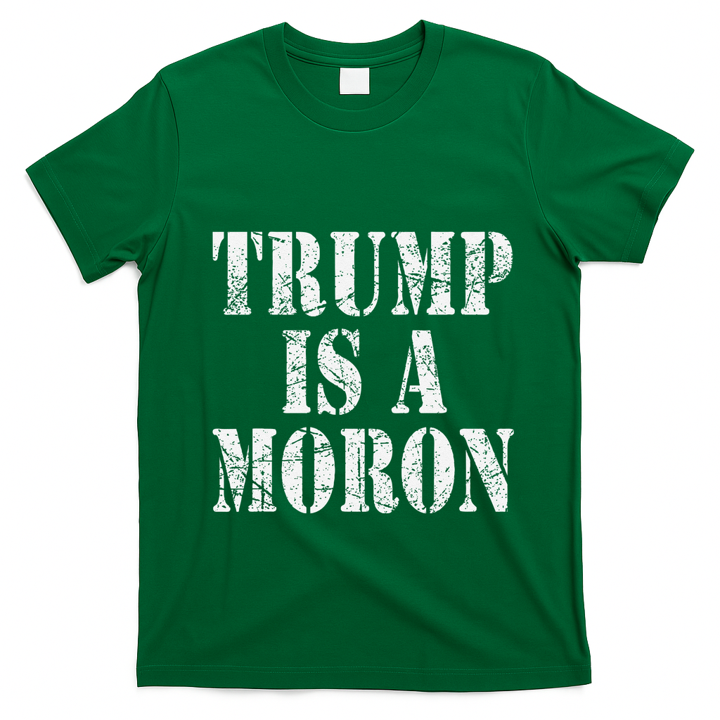 Trump Is A Moron Antitrump Dumb Stupid Idiot T-Shirt - Irish Green