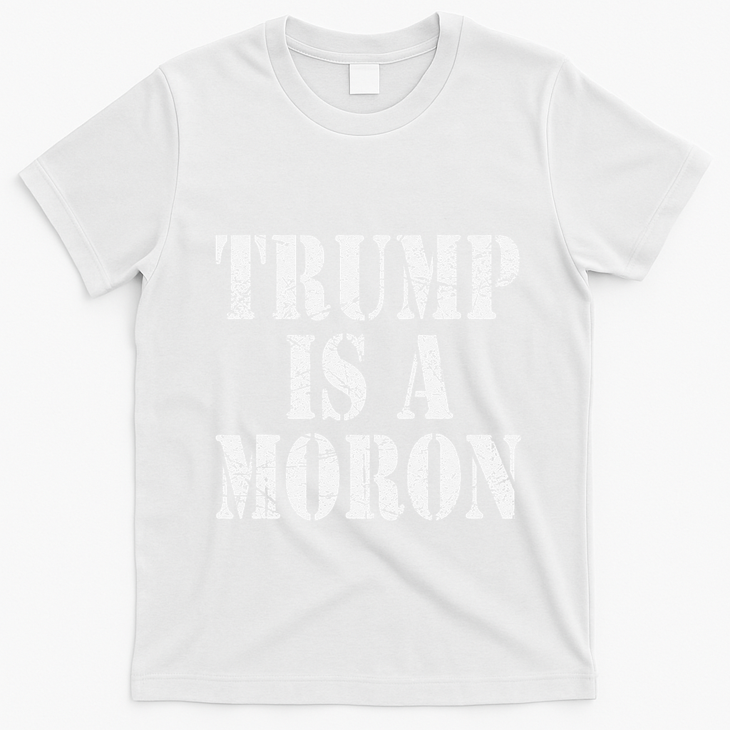Trump Is A Moron Antitrump Dumb Stupid Idiot T-Shirt - White