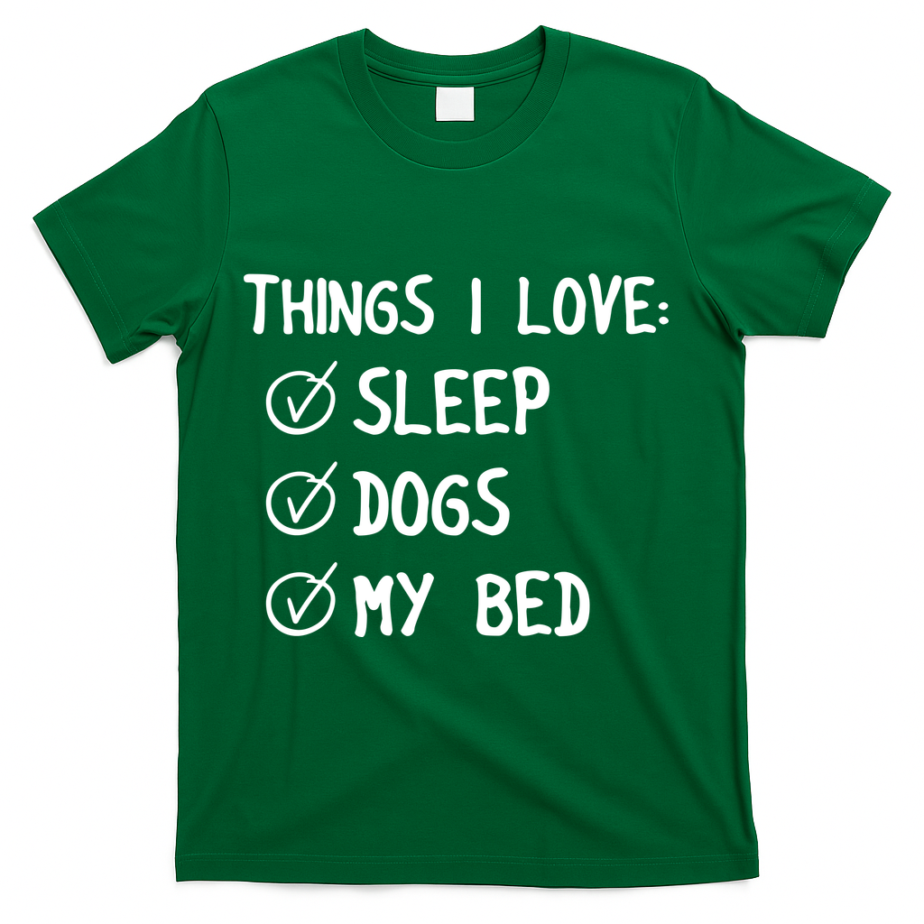 Things I Love Sleep Dogs My Bed T-Shirt - Green