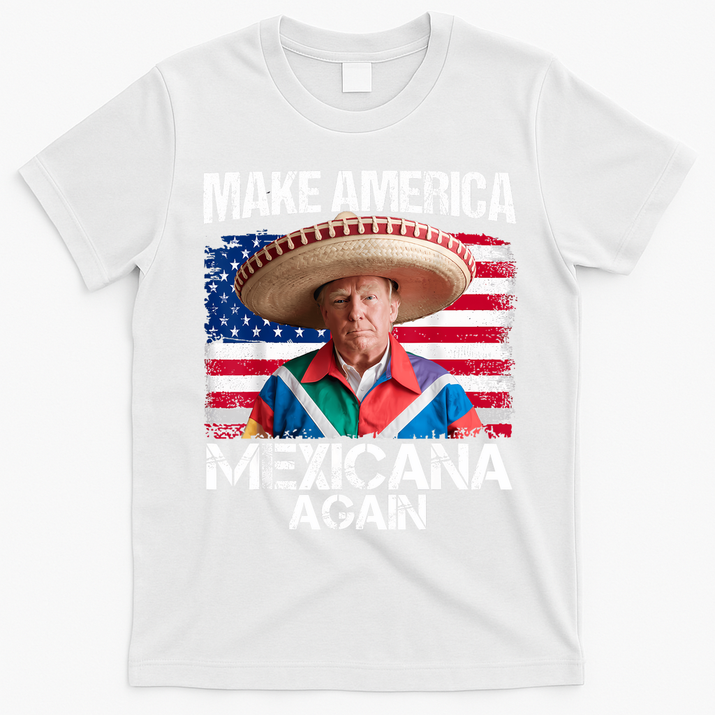 Trump Make America Mexicana Again Funny Mexican Latinos T-Shirt - White