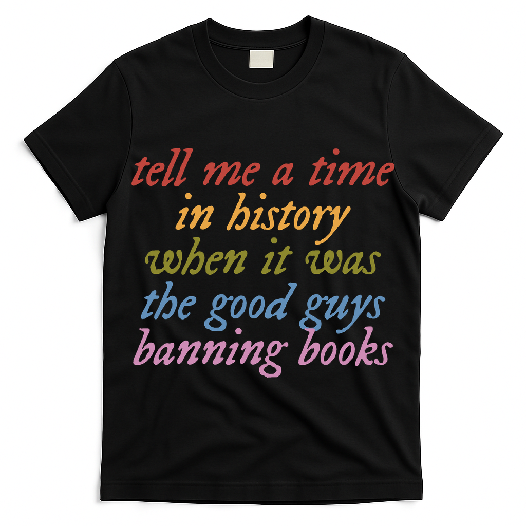 Tell Me A Time In History When It Was The Good Guys Banning Books T-Shirt