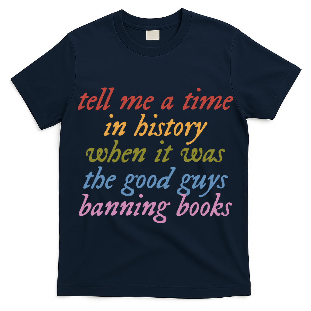 Tell Me A Time In History When It Was The Good Guys Banning Books T-Shirt