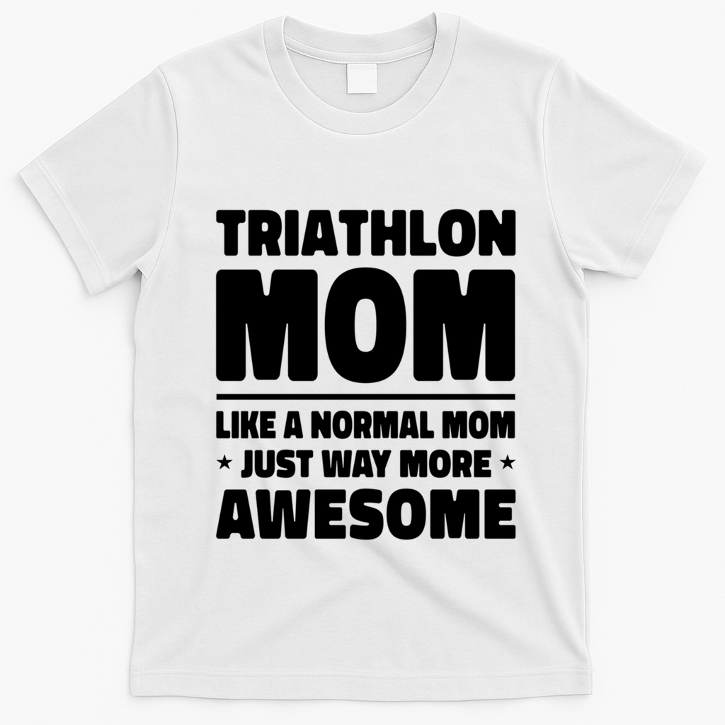 Triathlon Mom Like A Normal Mom Just Way More Awesome Sport Gift T-Shirt - White