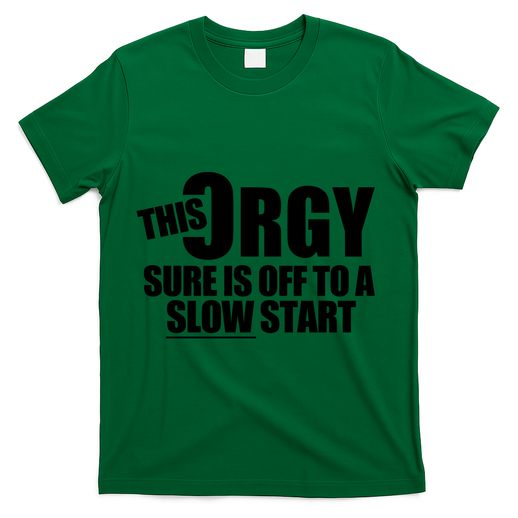 This Orgy Sure Is Off To A Slow Start T-Shirt - Green