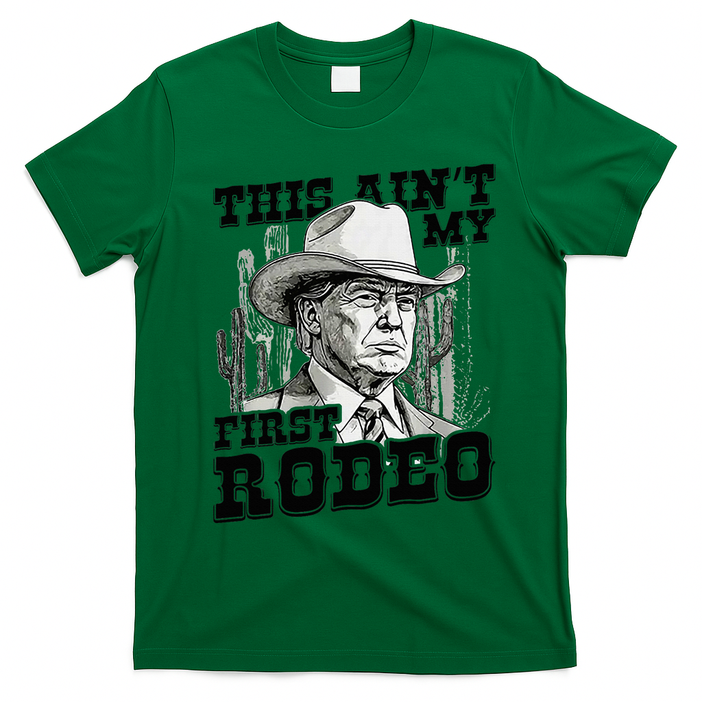 Trump This AinT My First Rodeo T-Shirt - Irish Green