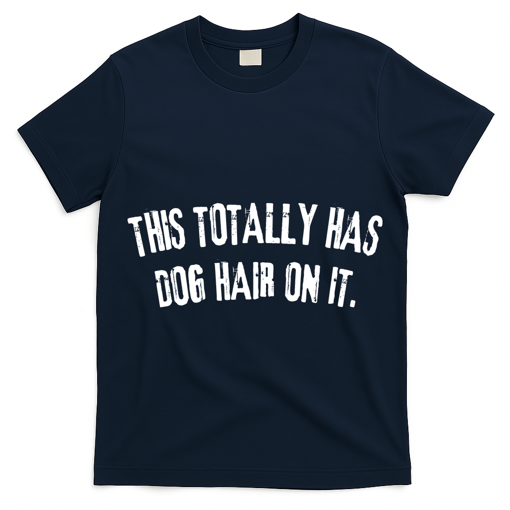 This Totally Has Dog Hair On It Funny Dog Lovers Dog Quote T-Shirt