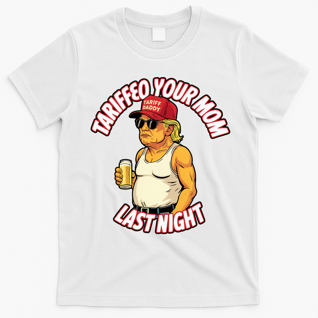 Trump Tariffied Your Mom Last Night Beer Funny T-Shirt - White