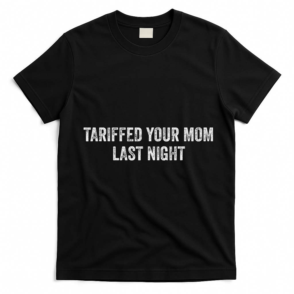 Trump Tariffed Your Mom Last Night T-Shirt - Black