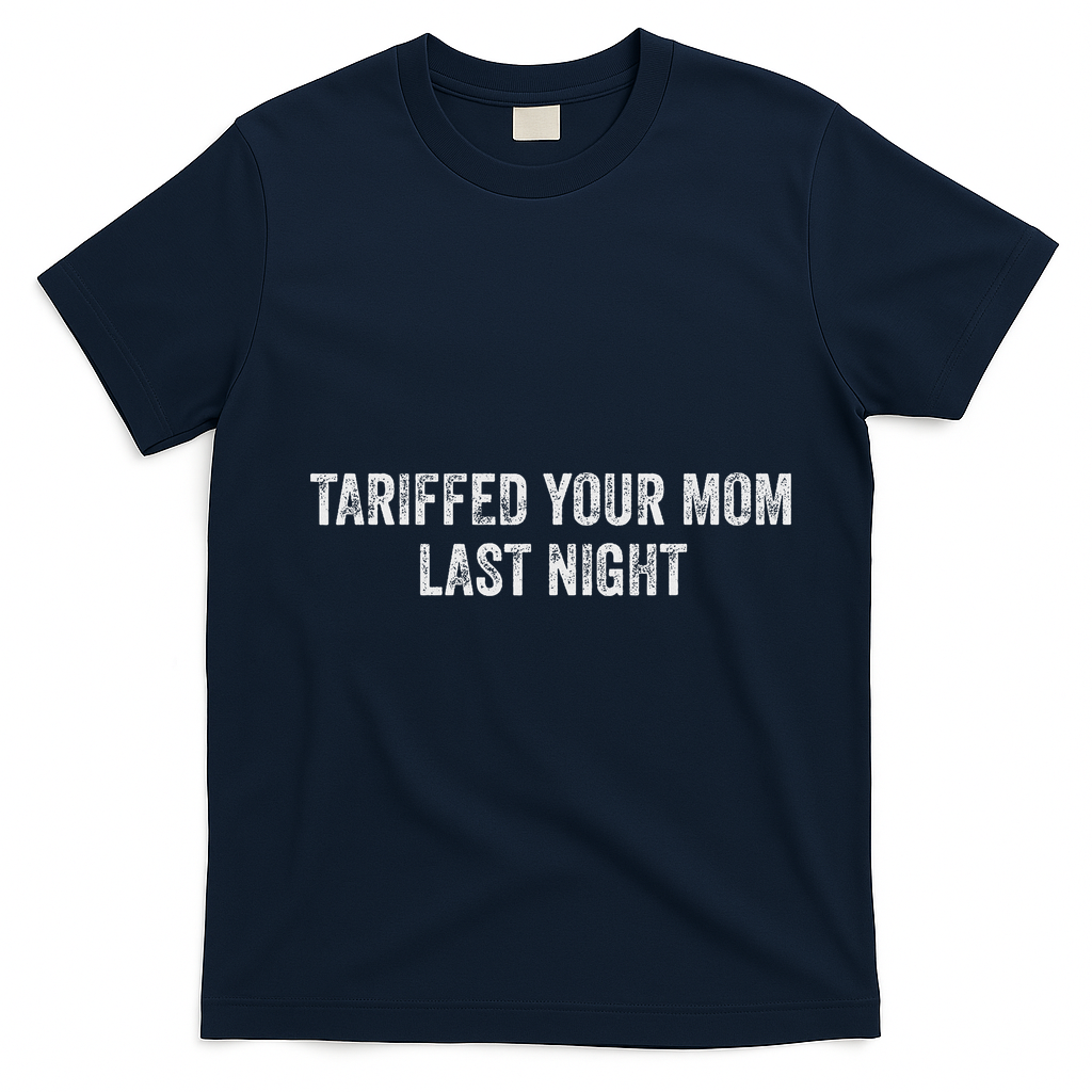 Trump Tariffed Your Mom Last Night T-Shirt - Navy Blue