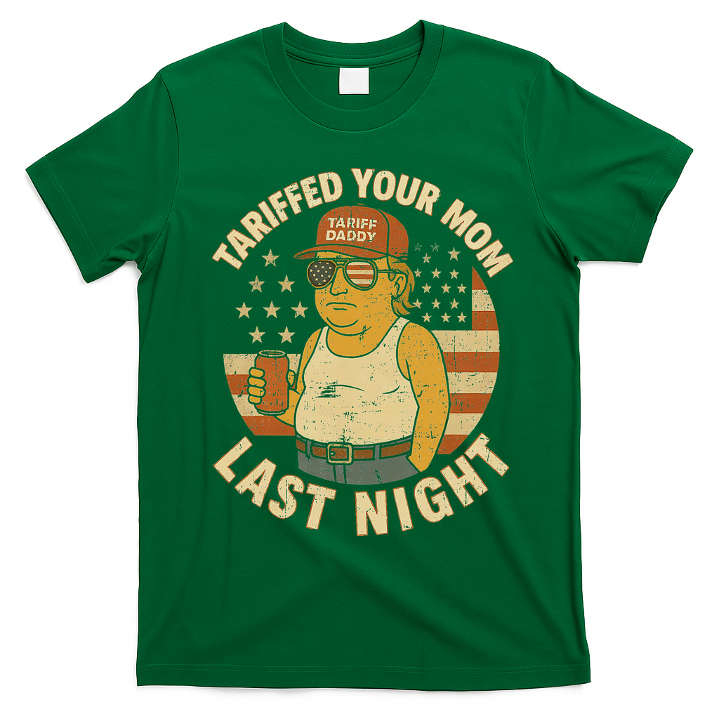 Trump Tariffed Your Mom Last Night Tariff T-Shirt - Irish Green
