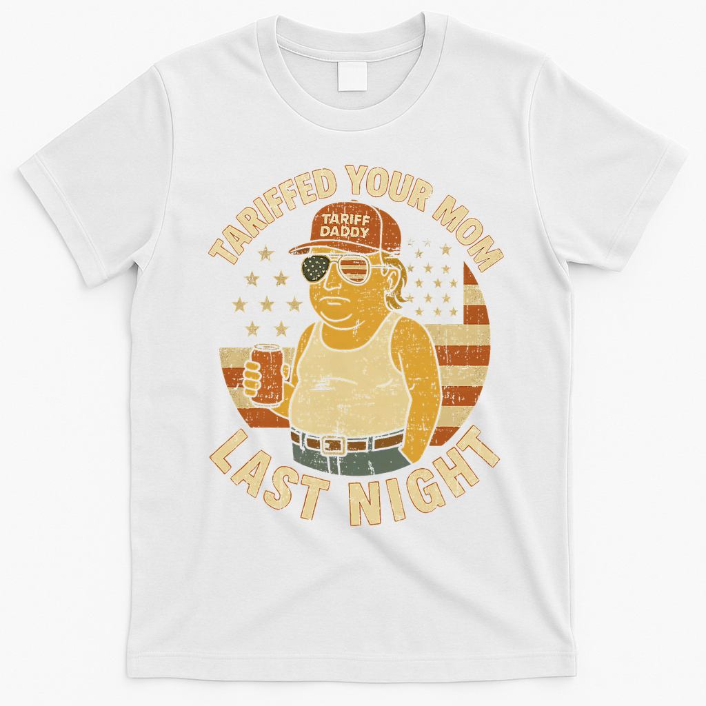 Trump Tariffed Your Mom Last Night Tariff T-Shirt - White