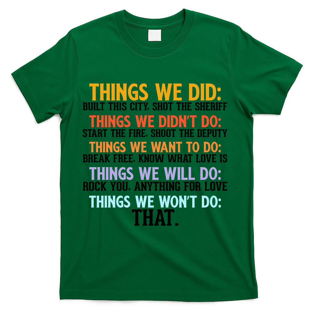 Things We Did Didn't Want Will Won't Do Sarcastic Funny Gift T-Shirt - Green