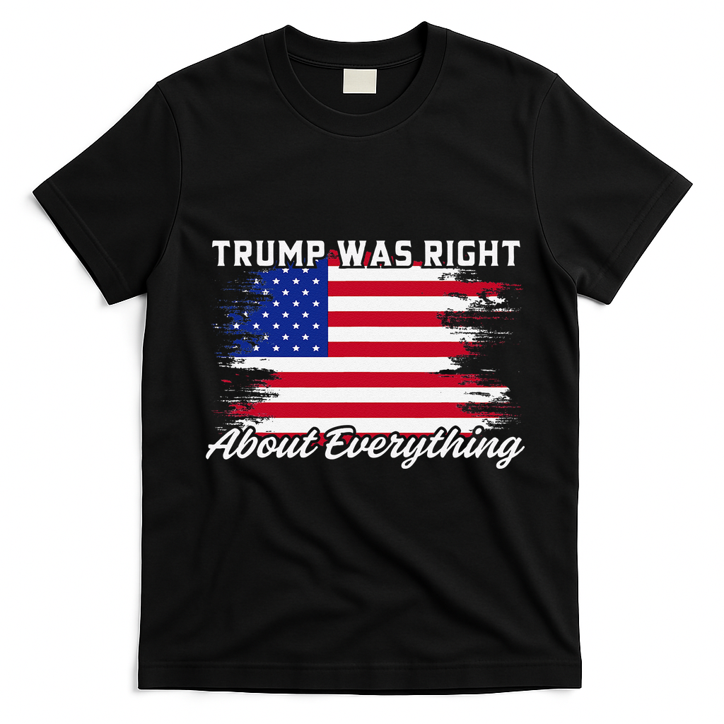 Trump Was Right About Everything President Flag Statement T-Shirt - Black