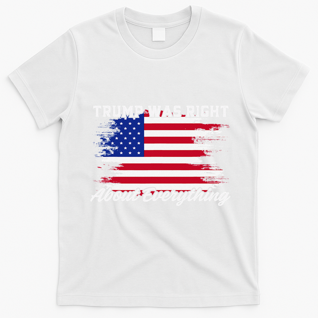 Trump Was Right About Everything President Flag Statement T-Shirt - White