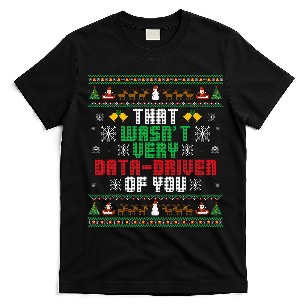 That WasnT Very Data Driven Of You Christmas Xmas T-Shirt - Black