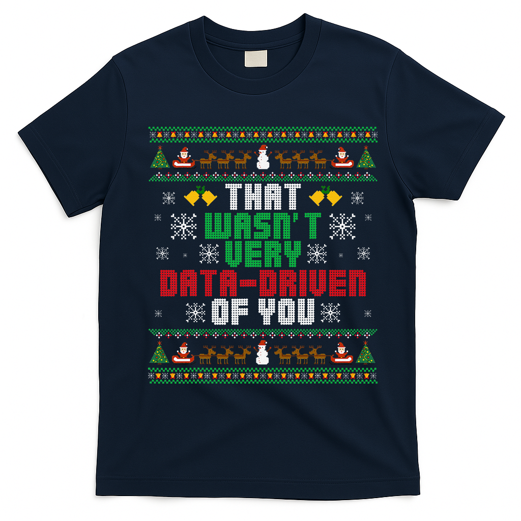That WasnT Very Data Driven Of You Christmas Xmas T-Shirt - Navy Blue