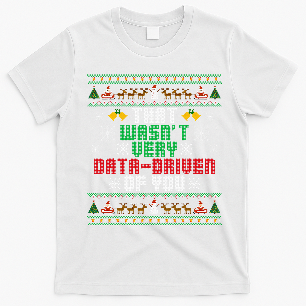 That WasnT Very Data Driven Of You Christmas Xmas T-Shirt - White