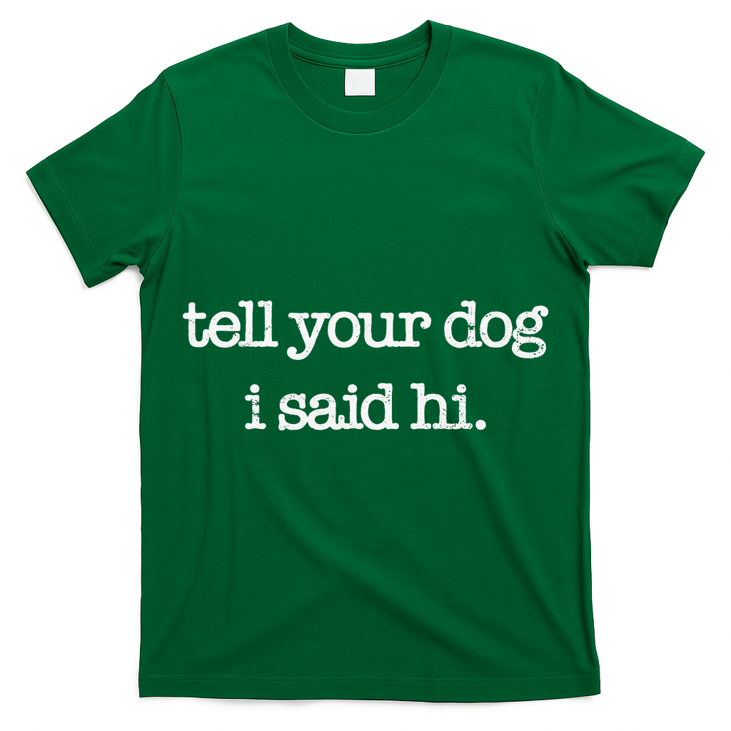 Tell Your Dog I Said Hi Funny Dog Walker Animal Friends T-Shirt