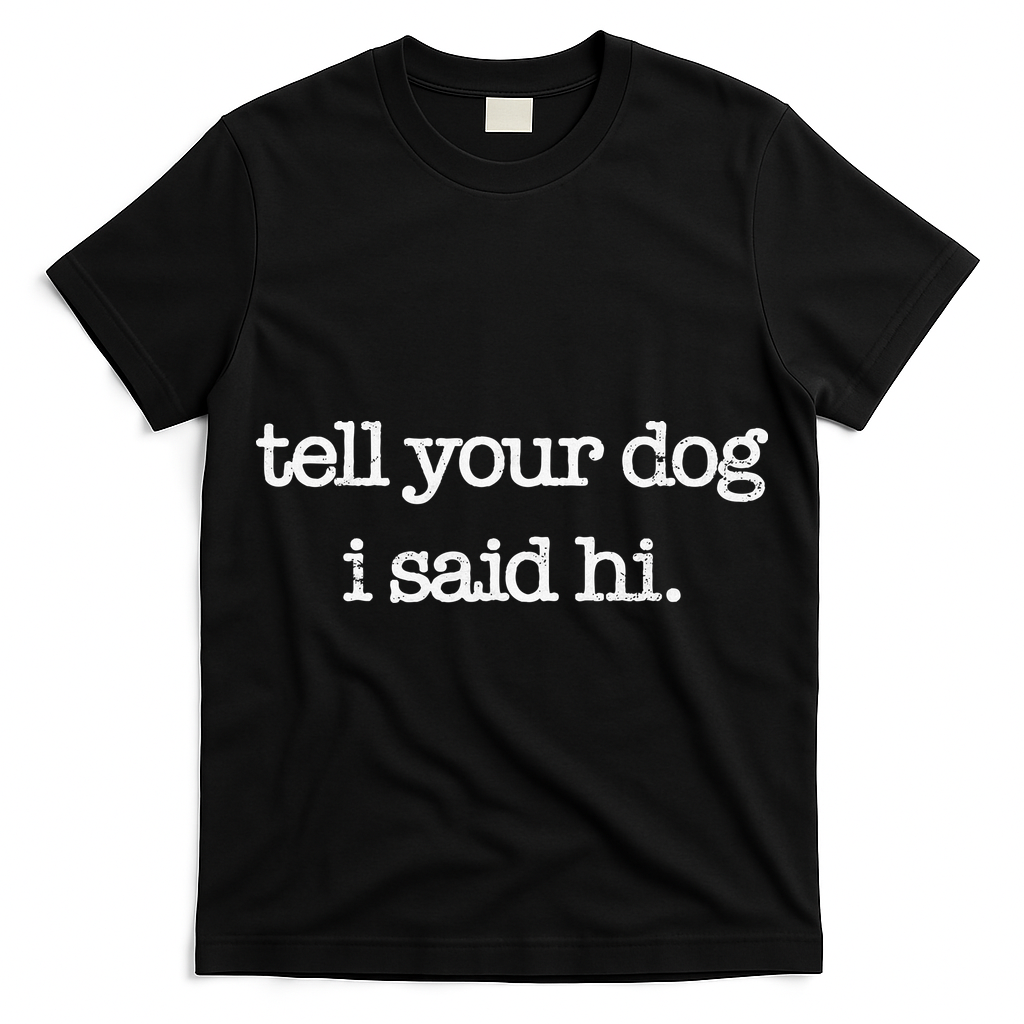 Tell Your Dog I Said Hi Funny Dog Walker Animal Friends T-Shirt