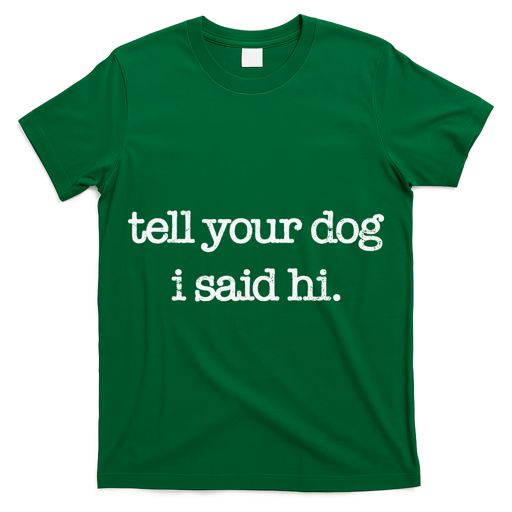 Tell Your Dog I Said Hi Funny Dog Walker Animal Friends T-Shirt