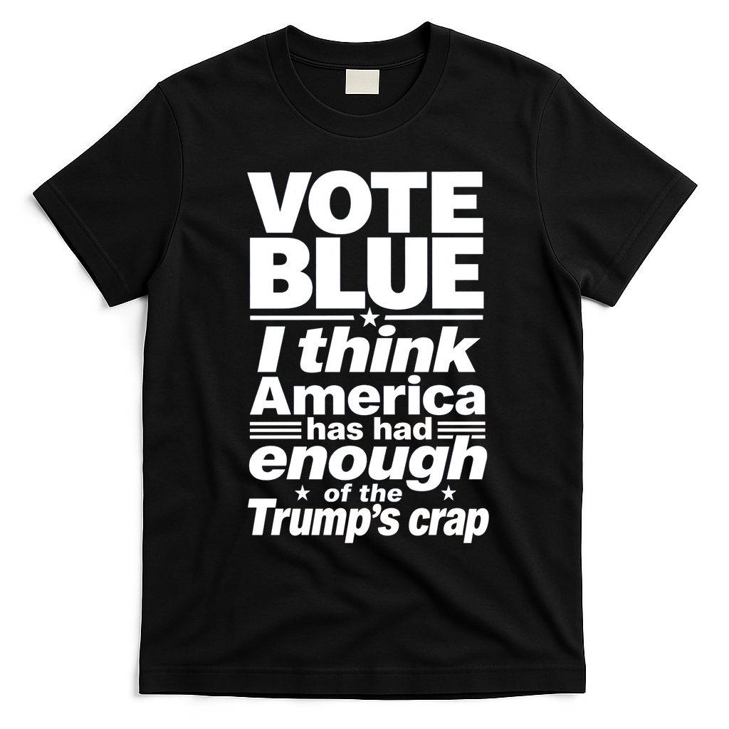 Vote Blue I Think America Has Had Enough of Trump's Crap T-Shirt - Black