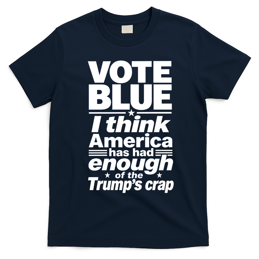Vote Blue I Think America Has Had Enough of Trump's Crap T-Shirt - Navy Blue