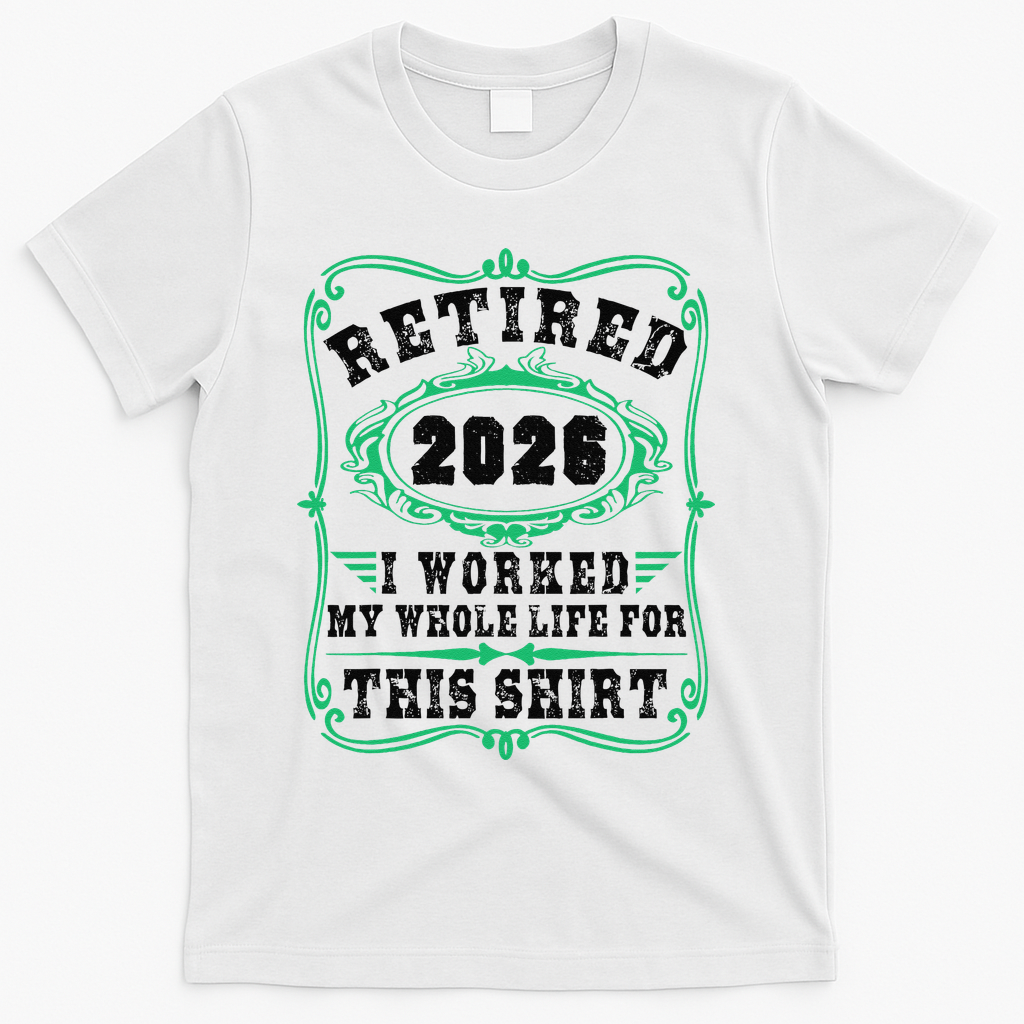 Vintage Retired 2026 I Worked My Whole Life For This T-Shirt - White