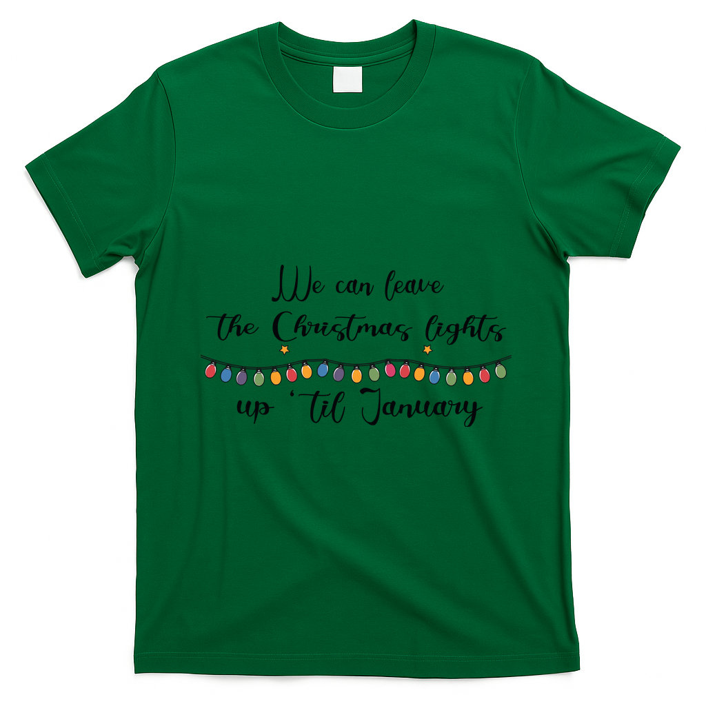 We Can Leave The Christmas Lights Until January Lovers T-Shirt - Irish Green