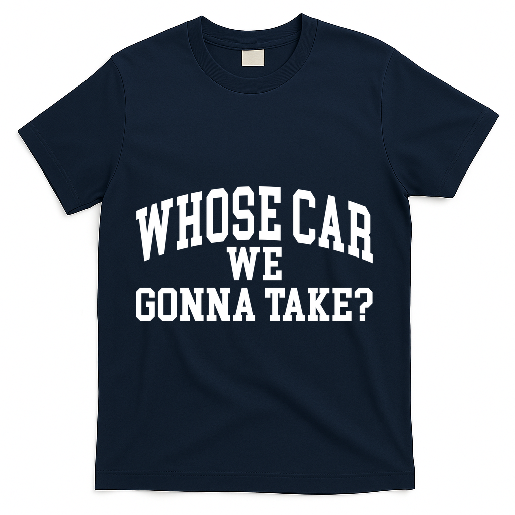 Whose Car We Gonna Take T-Shirt - Navy