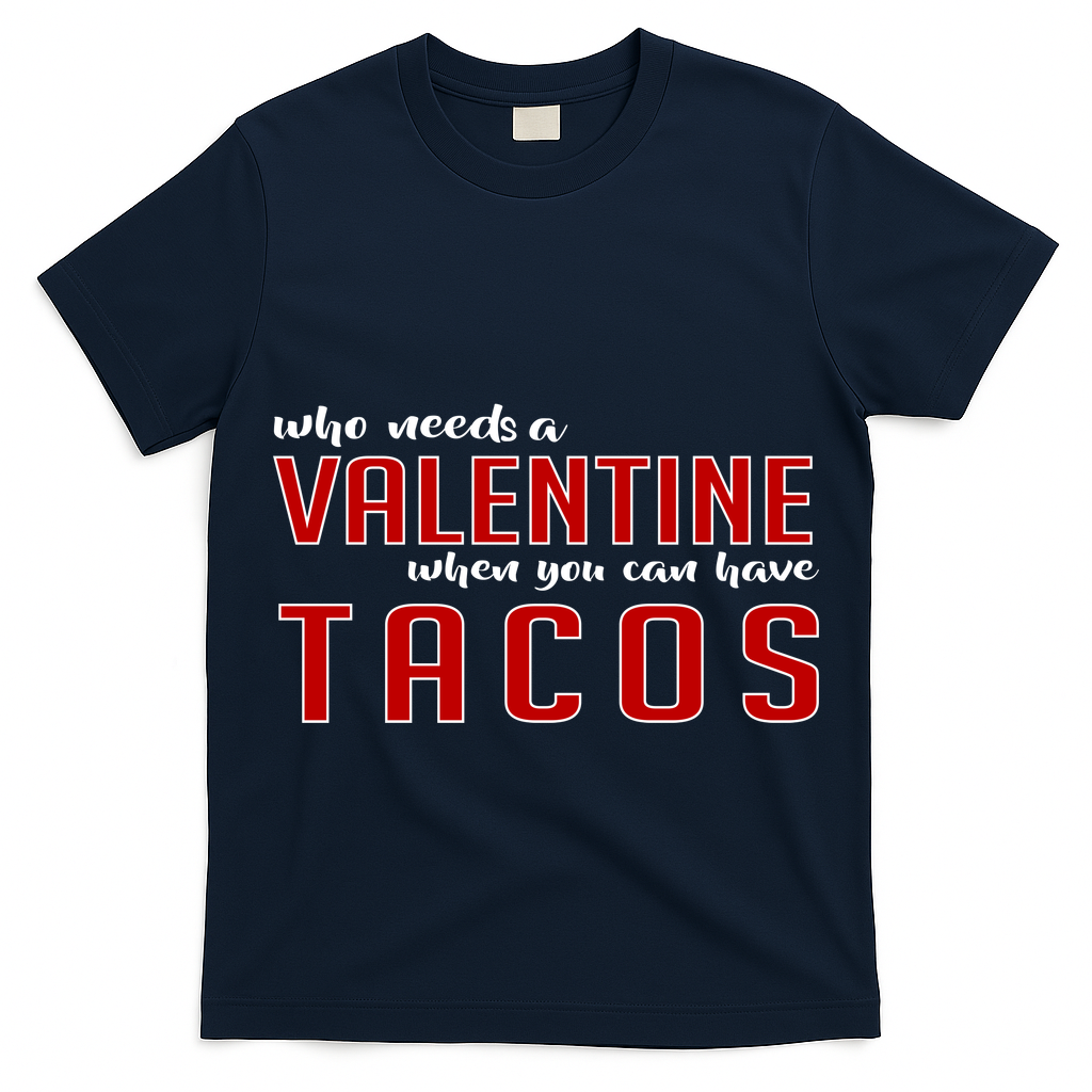 Who Needs A Valentine When You Can Have Tacos T-Shirt