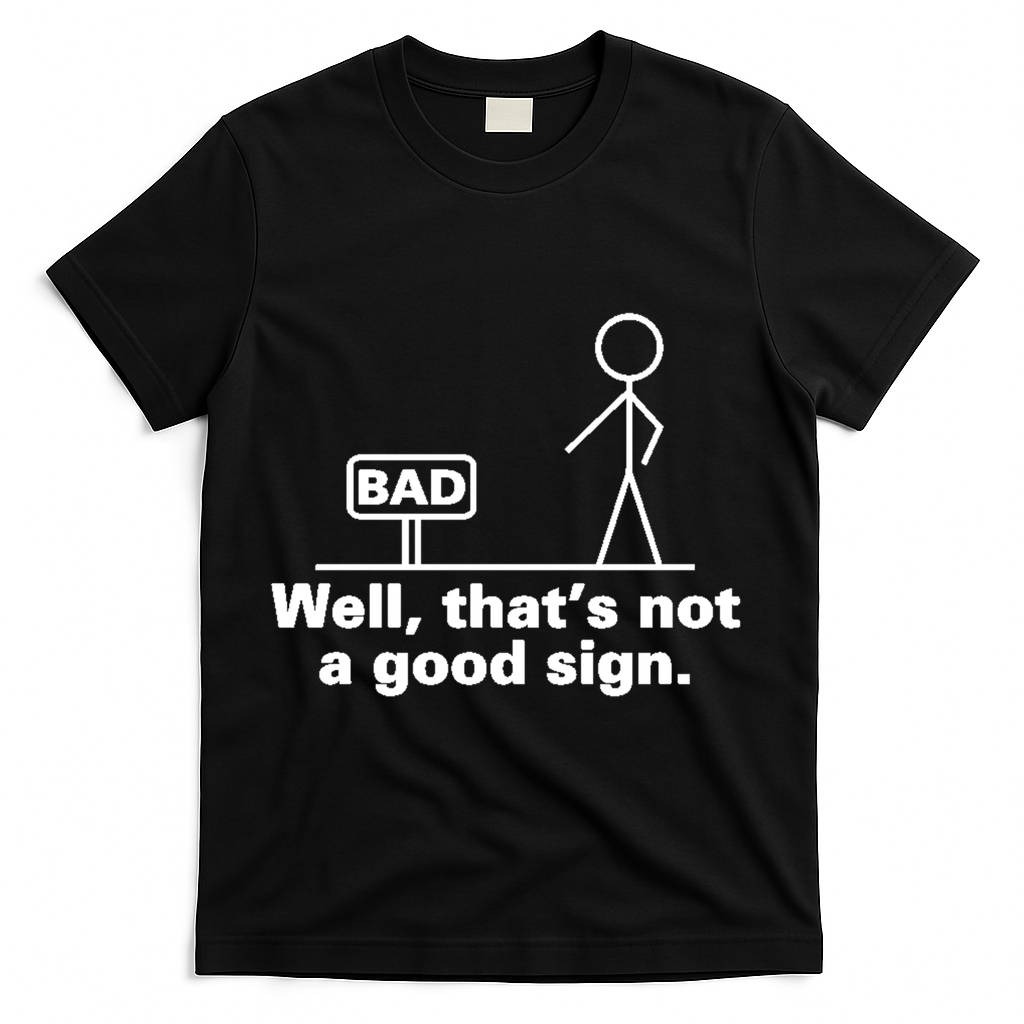 Well, That's Not A Good Bad Sign Funny Sarcastic T-Shirt - Black