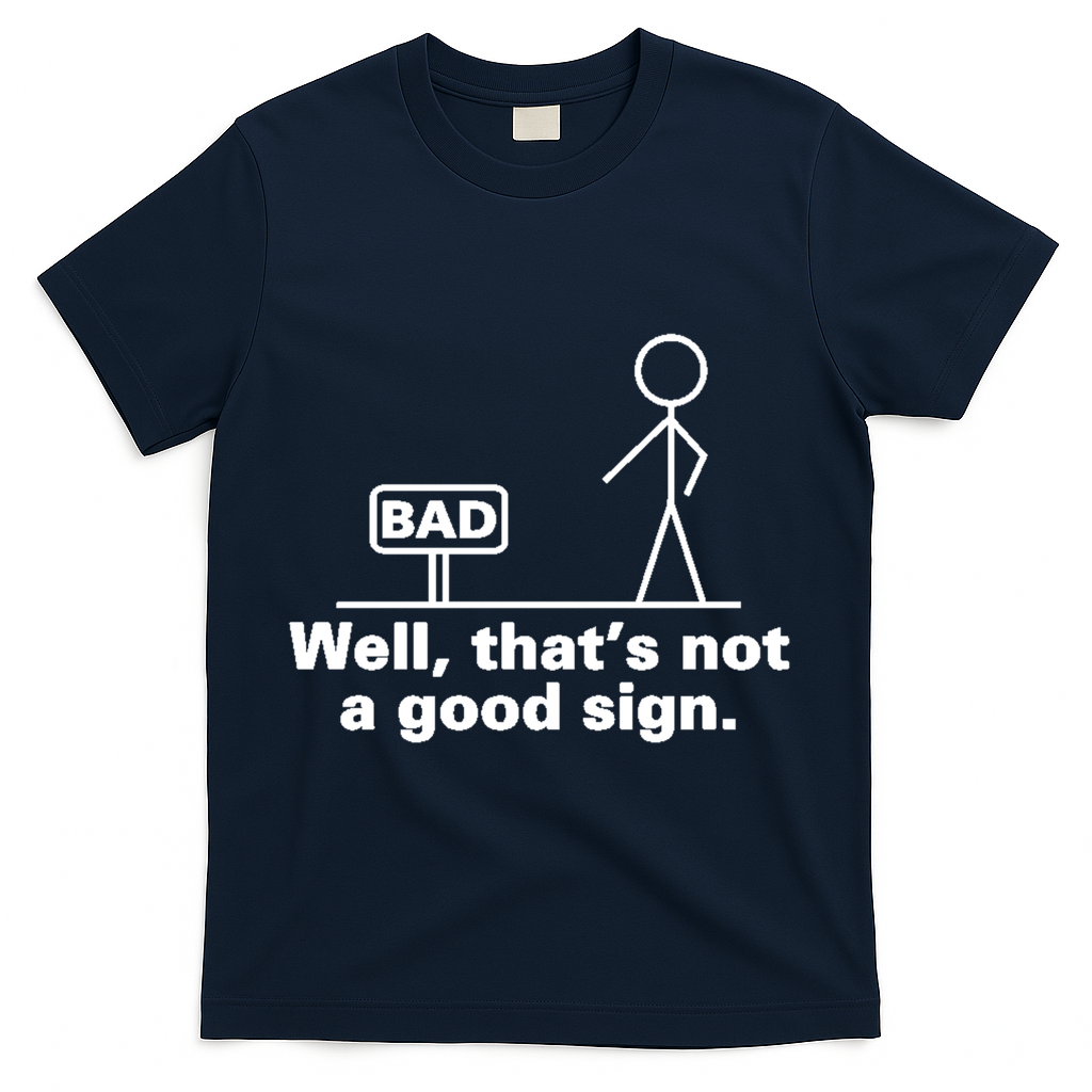Well, That's Not A Good Bad Sign Funny Sarcastic T-Shirt - Navy
