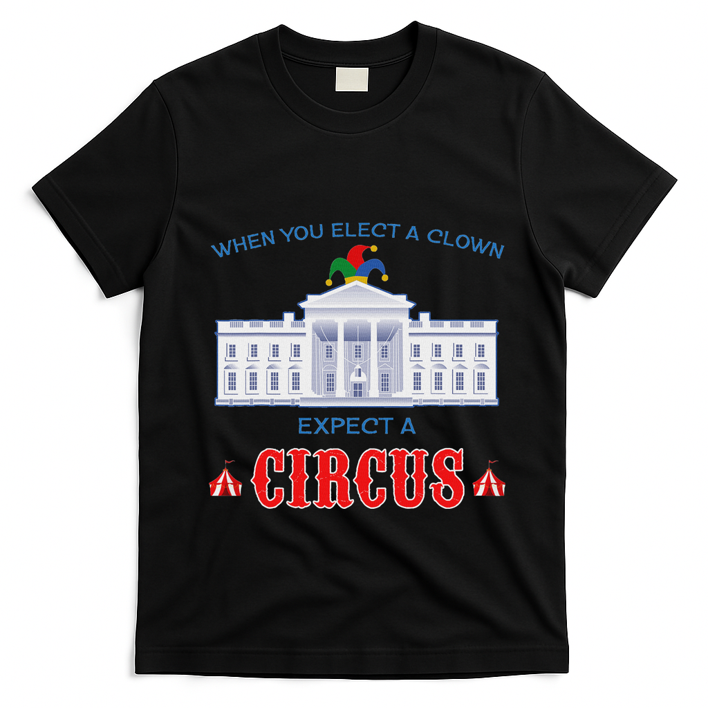 When You Elect A Clown Expect A Circus Anti Trump T-Shirt - Black