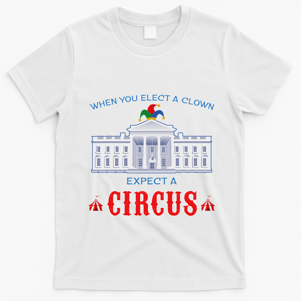 When You Elect A Clown Expect A Circus Anti Trump T-Shirt - White