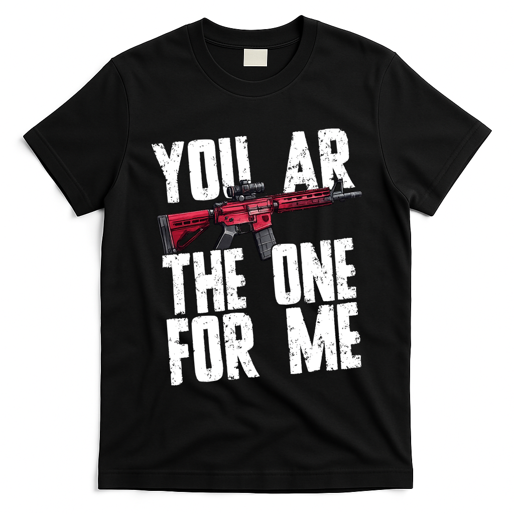 You AR The One For Me Rifle T-Shirt