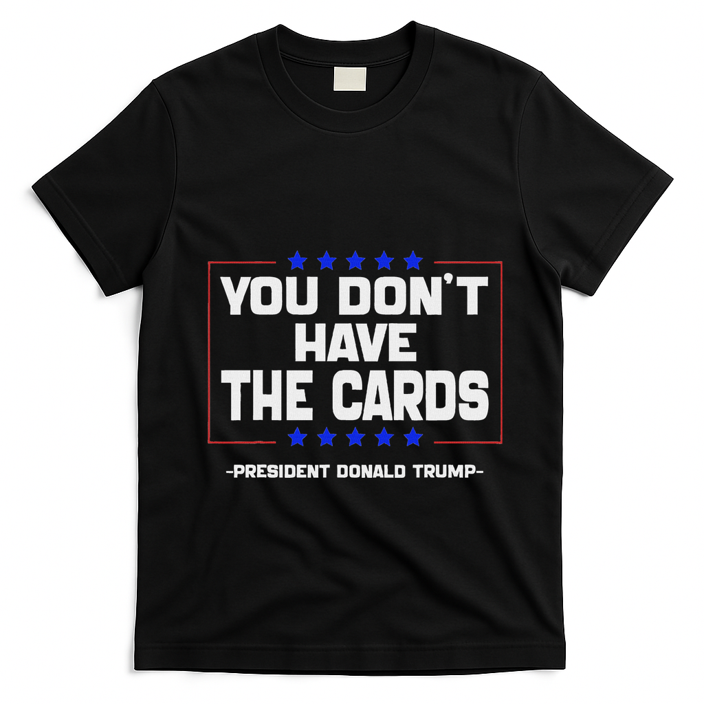 You Don’T Have The Cards President Donald Trump T-Shirt - Black