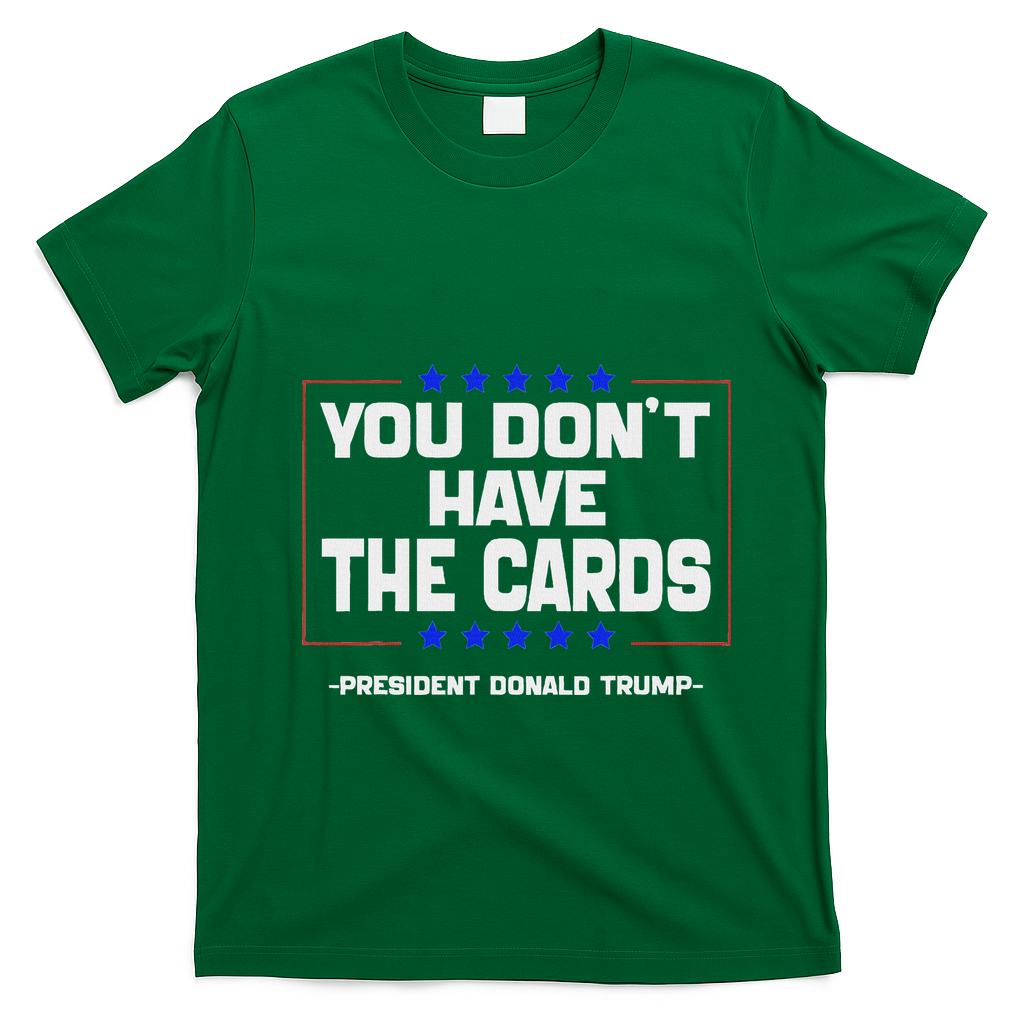 You Don’T Have The Cards President Donald Trump T-Shirt - Irish Green