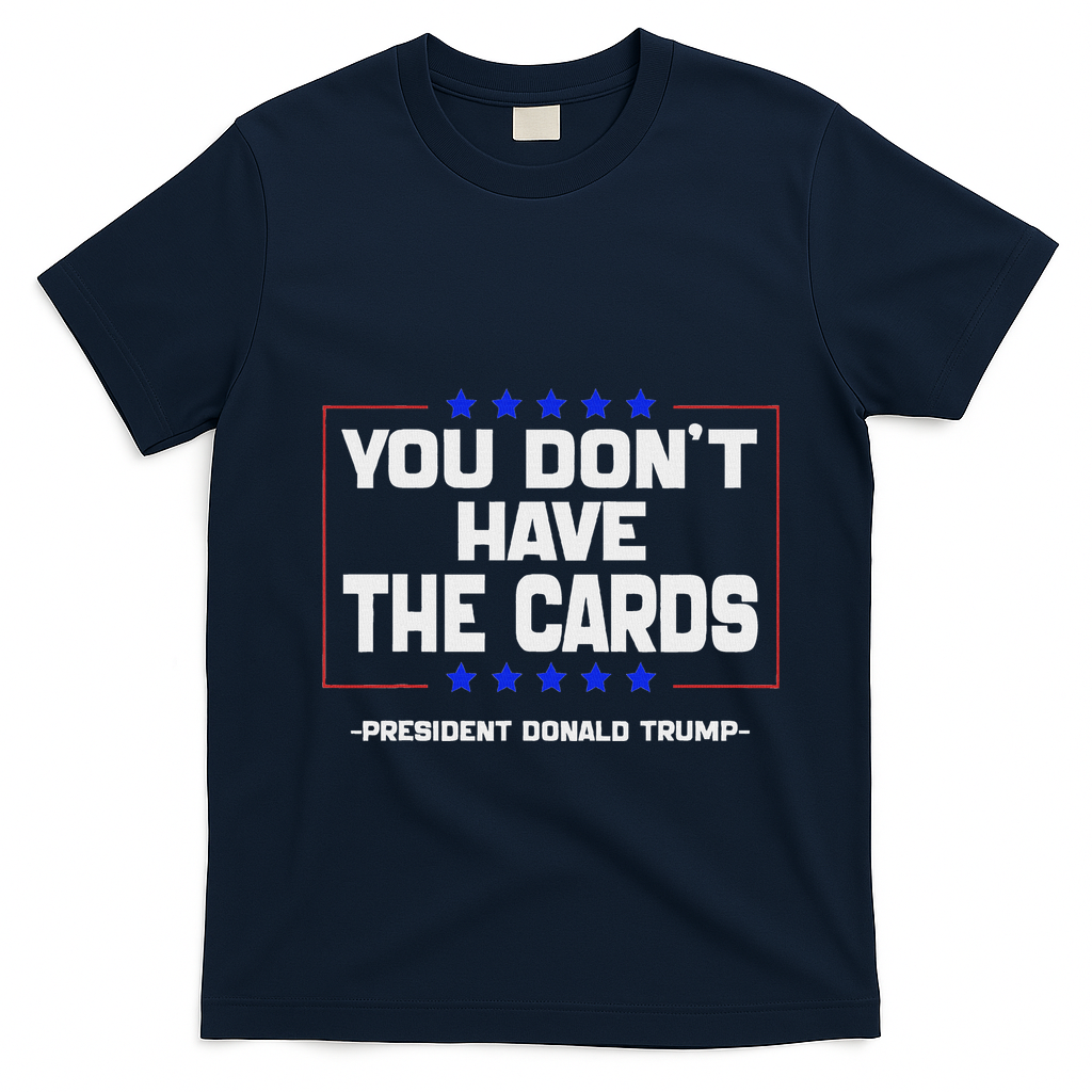 You Don’T Have The Cards President Donald Trump T-Shirt - Navy Blue