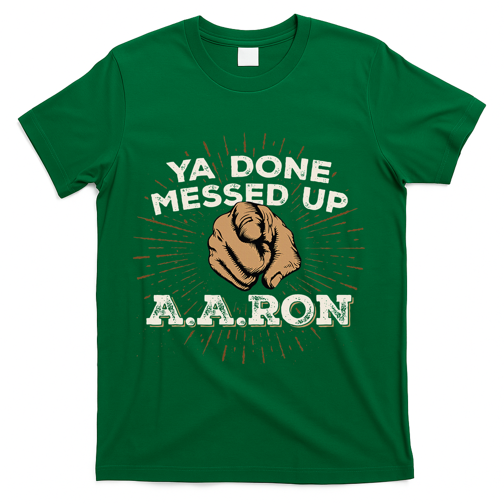 You Done Messed Up Aaron Funny School T-Shirt - Green