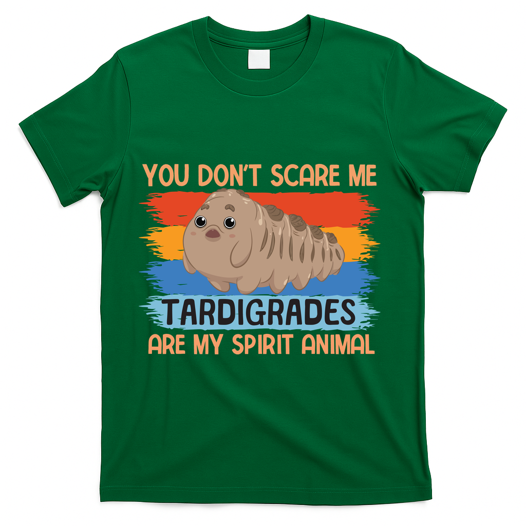 You Don't Scare Me Tardigrades Are My Spirit Animal T-Shirt - Green