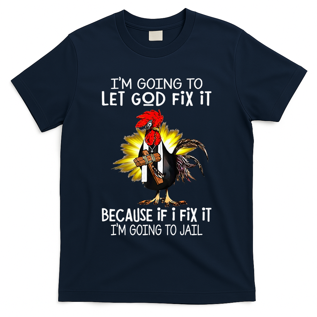 IM Going To Let God Fix It Because If I Fix It Chicken T-Shirt